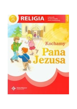 Kochamy Pana Jezusa 2 : Religia : podręcznik - nowy