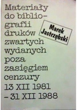 Materiały do bibliografii druków zwartych wydanych poza zasięgiem cenzury 13 XII 1981 - 31 XII 1988