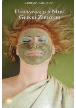 Uzdrawiająca Moc Glinki Zielonej