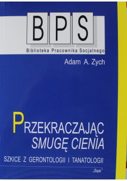 Przekraczając smugę cienia Szkice z gerontologii i tanatologii