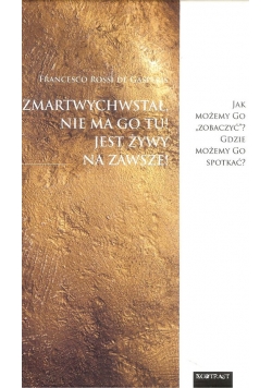 Zmartwychwstał, nie ma Go tu! Jest żywy na zawsze!