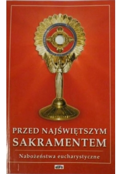 Przed Najświętszym Sakramentem. Nabożeństwa Eucharystyczne