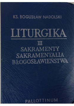 Liturgia. III Sakramenty, sakramentalia, błogosławieństwa