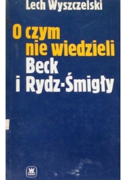 O czym nie wiedzieli Beck i Rydz-Śmigły