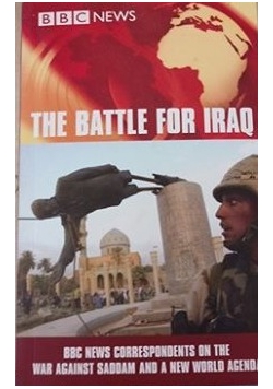 The battle for Iraq:  BBC News Correspondents on the War Against Saddam and a New World Agenda