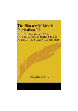 The History of British Journalism V2,reprint 1859 r.