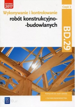 Wykonywanie I Kontrolowanie Robót Konstrukcyjno–Budowlanych. Kwalifikacja Bd.29. Część 2 Podręcznik Do Nauki