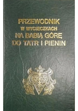 Przewodnik w wycieczkach na Babią Górę do Tatr i Pienin. Reprint z 1860 r.
