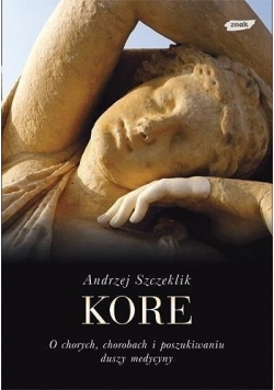Kore. O chorych, chorobach i poszukiwaniu duszy medycyny,z autografem Andrzeja Szczeklika