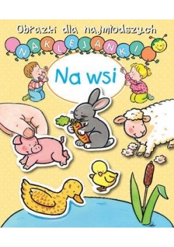 Obrazki dla najmłodszych. Naklejanki. Na wsi