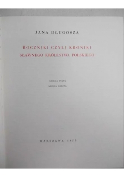 Roczniki czyli kroniki sławnego królestwa polskiego , księga 5 i 6
