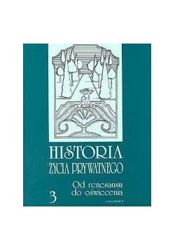 Historia życia prywatnego Od renesansu do średniowiecza, tom 3
