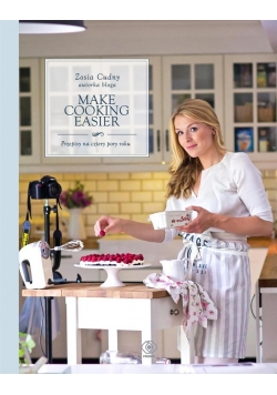 Make Cooking Easier. Przepisy na cztery pory roku.