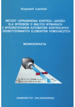 Metody usprawnienia kontroli jakości dla wyrobów o małych wymiarach z wykorzystaniem automatów kontrolnych i zrobotyzowanych elementów pomocniczych