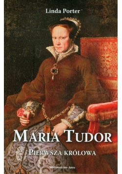 Maria Tudor Pierwsza królowa
