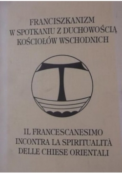 Franciszkanizm w spotkaniu z duchowością kościołów wschodnich, tom I