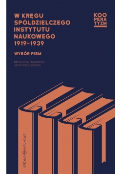 W kręgu Spółdzielczego Instytutu Naukowego 1919-39 Wybór pism