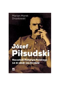 Józef Piłsudski. Naczelnik Państwa Polskiego...