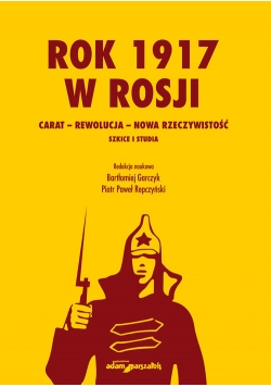 Rok 1917 w Rosji Carat-rewolucja-nowa rzeczywistość.