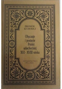 Obyczaje i postacie Polski szlacheckiej XVI - XVIII w.