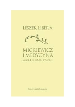 Mickiewicz i medycyna. Szkice romantyczne