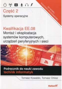 Kwalifikacja EE.08. Montaż i eksploatacja systemów komputerowych urządzeń peryferyjnych i sieci Podręcznik do nauki zawodu technik informatyk Część 2