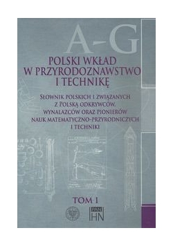 Polski wkład w przyrodoznawstwo i technikę. Tom 1 A-G