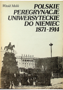 Polskie Peregrynacje Uniwersyteckie do Niemiec  1871  1914
