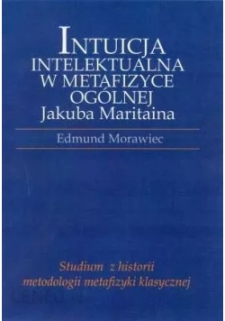 Intuicja Intelektualna w Metafizyce Ogólnej Jakuba Maritaina