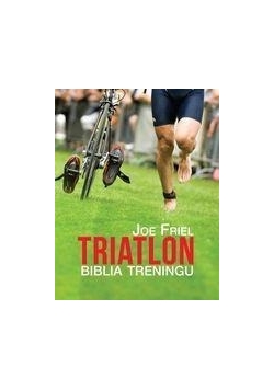 Triatlon. Biblia treningu
