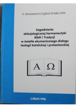 Zagadnienia eklezjologicznej hermeneutyki Biblii i Tradycji w  świetle  ekumenicznego dialogu teologii katolickiej i protestanckiej