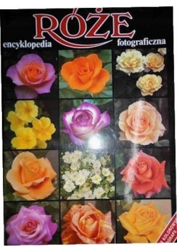 Róże encyklopedia fotograficzna