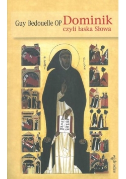 Guy Bedouelle OP Dominik czyli łaska Słowa