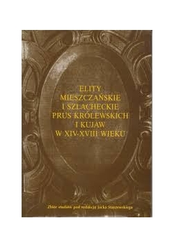 Elity mieszczańskie i szlacheckie Prus Królewskich i Kujaw w XIV-XVII wieku