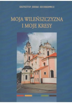 Moja Wileńszczyzna i moje Kresy
