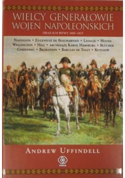 Wielcy generałowie wojen napoleońskich oraz ich bitwy od 1805 do 1815