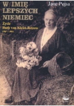 W imię lepszych Niemiec. Życie Ruth von Kleist-Retzow 1867-1945