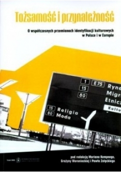Tożsamość i przynależność. O współczesnych przemianach identyfikacji kulturowych w Polsce i w Europie