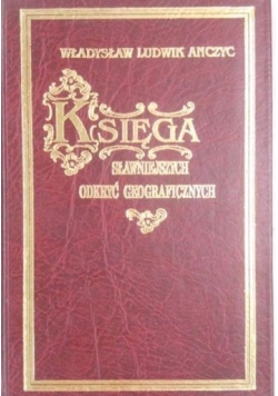 Księga sławniejszych odkryć geograficznych podług najnowszych źródeł zebrana  reprint z 1897 r.