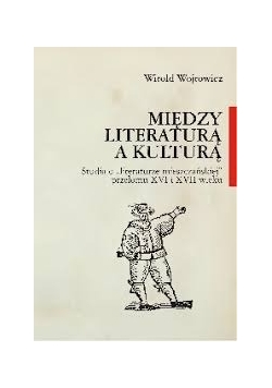 Między literaturą a kulturą. Studia o "literaturze mieszczańskiej" przełom XVI i XVII wieku
