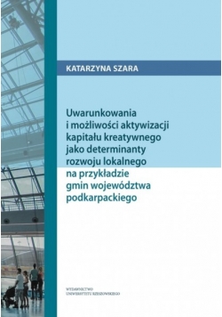 Uwarunkowania i możliwości aktywizacji kapitału kreatywnego jako determinanty rozwoju lokalnego
