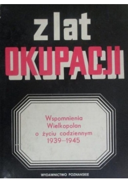 Z lat okupacji. Wspomnienia Wielkopolan o życiu codziennym 1939-1945