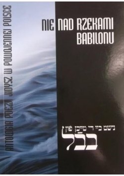 Nie nad rzekami Babilonu  Antologia poezji jidysz w powszechnej Polsce