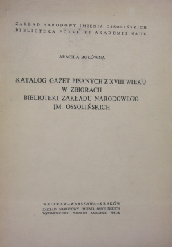 Katalog gazet pisanych z XVIII wieku w zbiorach Biblioteki Zakładu Narodowego im. Ossolińskich
