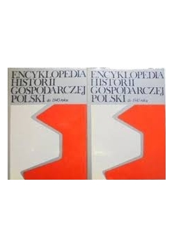 Encyklopedia historii gospodarczej Polski do 1945 roku Tom I do II