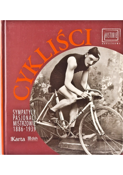 Cykliści Sympatycy pasjonaci mistrzowie 1886 1939