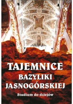 Tajemnica Bazyliki Jasnogórskiej. Studia do dziejów