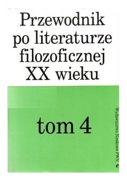 Przewodnik po literaturze  filozoficznej XX wieku Tom 4