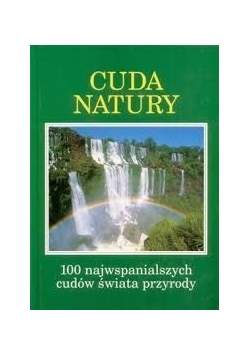 Cuda natury 100 najwspanialszych cudów świata przyrody