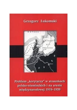Problem "korytarza" w stosunkach polsko-niemieckich i na arenie międzynarodowej 1919-1939